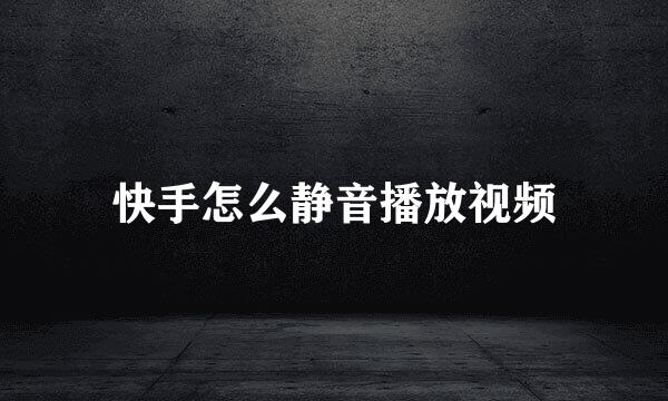 快手怎么静音播放视频