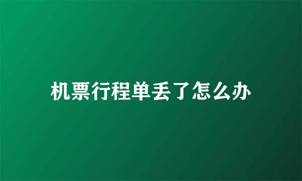 机票行程单丢了怎么办