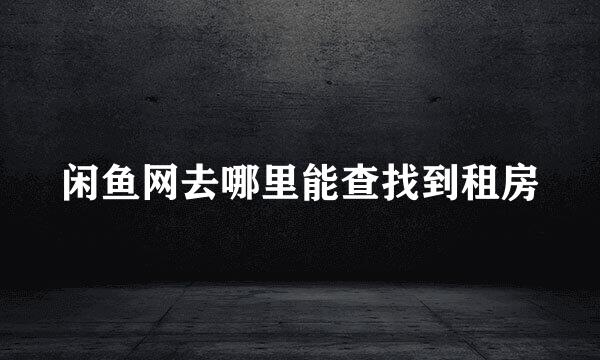 闲鱼网去哪里能查找到租房