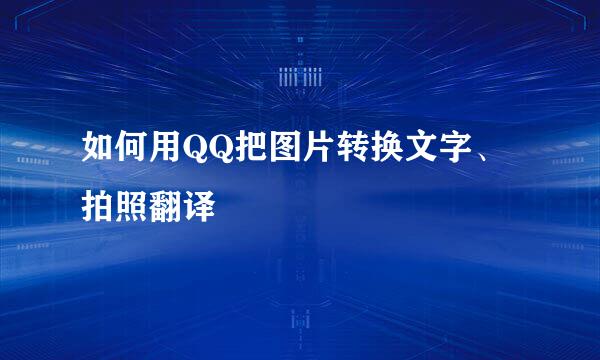 如何用QQ把图片转换文字、拍照翻译