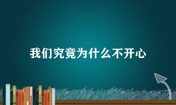 我们究竟为什么不开心