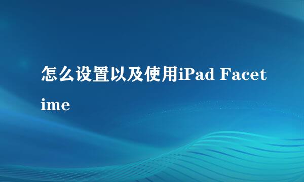 怎么设置以及使用iPad Facetime