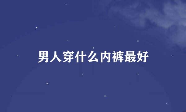 男人穿什么内裤最好