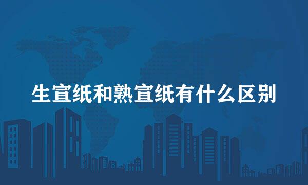 生宣纸和熟宣纸有什么区别