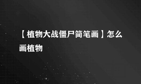 【植物大战僵尸简笔画】怎么画植物