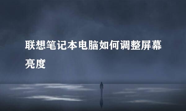 联想笔记本电脑如何调整屏幕亮度
