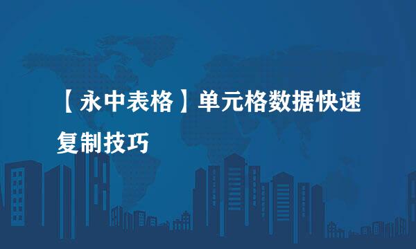 【永中表格】单元格数据快速复制技巧