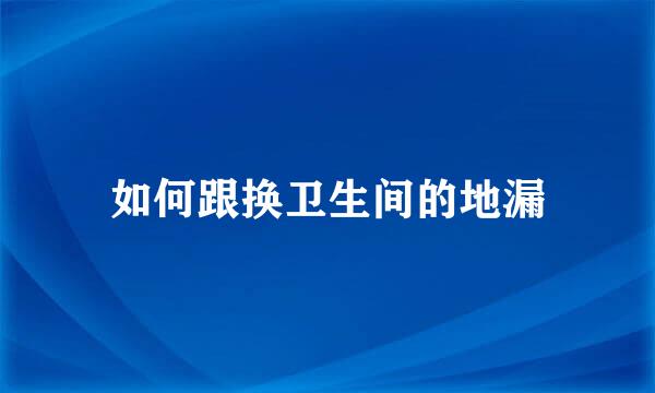如何跟换卫生间的地漏