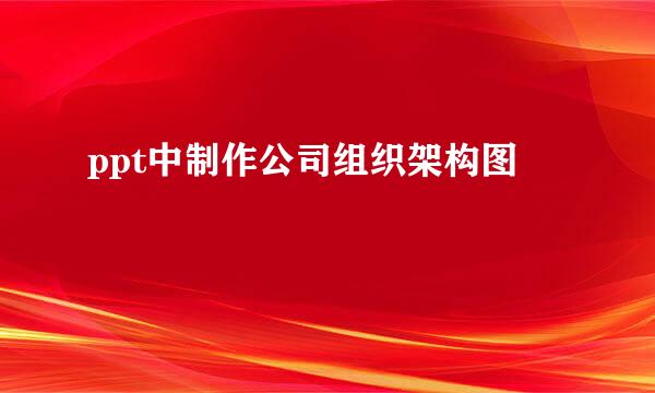 ppt中制作公司组织架构图