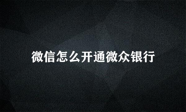 微信怎么开通微众银行