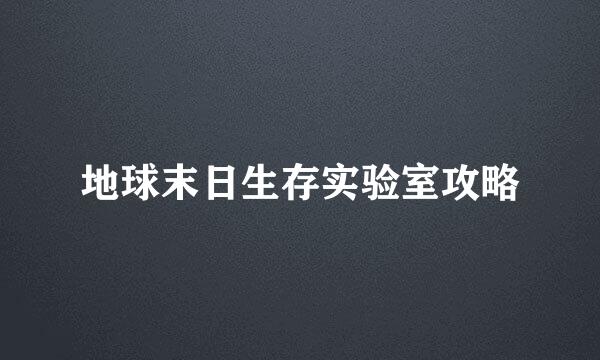 地球末日生存实验室攻略