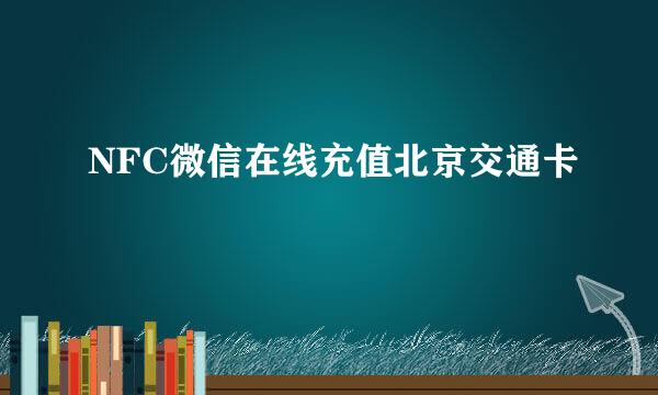 NFC微信在线充值北京交通卡