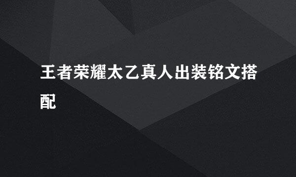 王者荣耀太乙真人出装铭文搭配