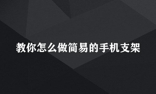 教你怎么做简易的手机支架