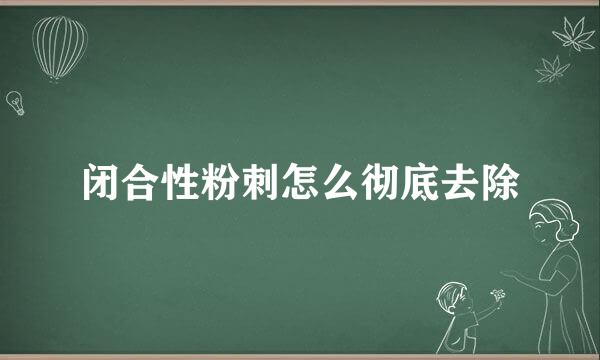 闭合性粉刺怎么彻底去除