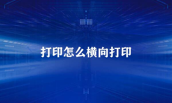 打印怎么横向打印