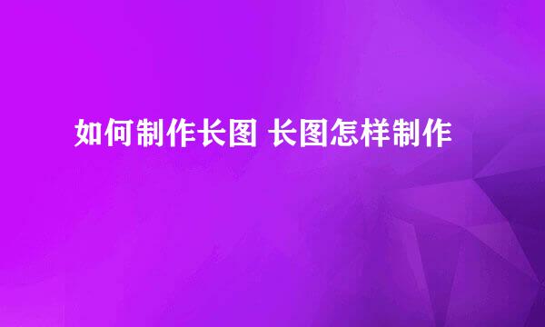 如何制作长图 长图怎样制作