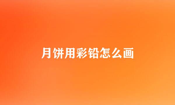 月饼用彩铅怎么画