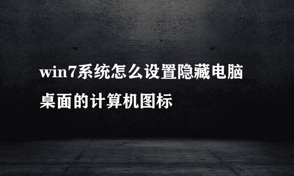 win7系统怎么设置隐藏电脑桌面的计算机图标