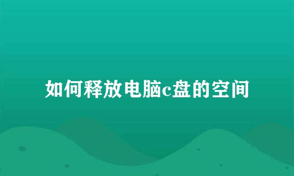 如何释放电脑c盘的空间