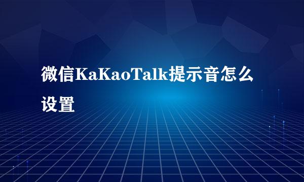 微信KaKaoTalk提示音怎么设置