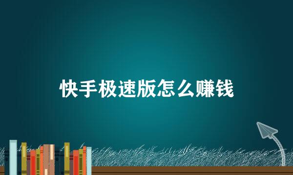 快手极速版怎么赚钱