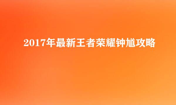 2017年最新王者荣耀钟馗攻略