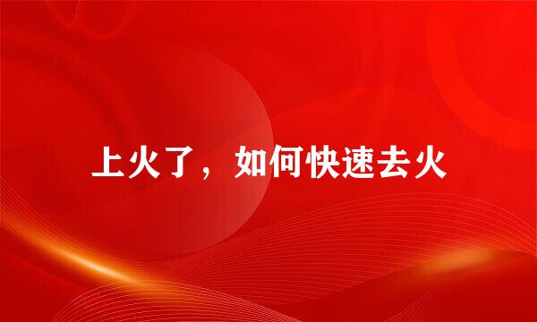 上火了，如何快速去火