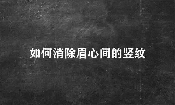 如何消除眉心间的竖纹