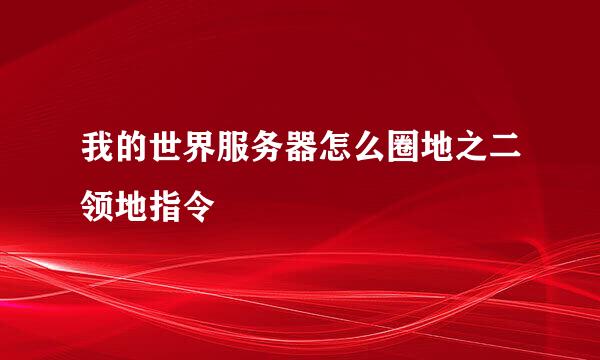 我的世界服务器怎么圈地之二领地指令