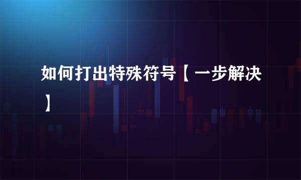 如何打出特殊符号【一步解决】