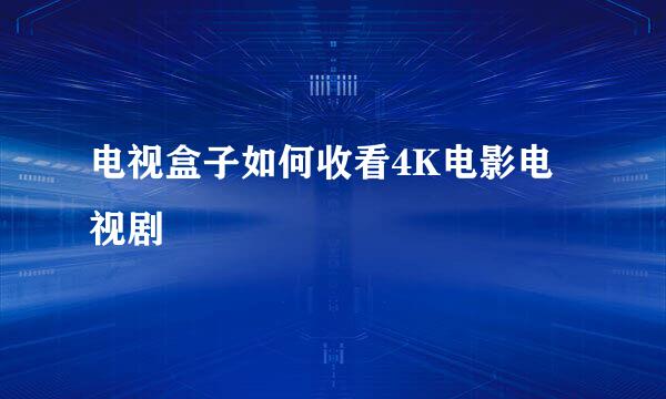 电视盒子如何收看4K电影电视剧
