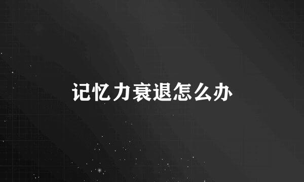 记忆力衰退怎么办