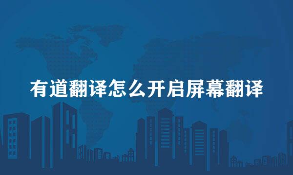 有道翻译怎么开启屏幕翻译