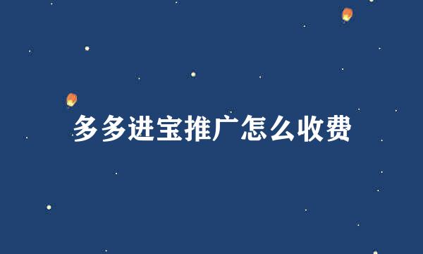 多多进宝推广怎么收费