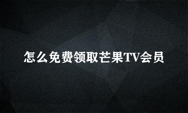 怎么免费领取芒果TV会员
