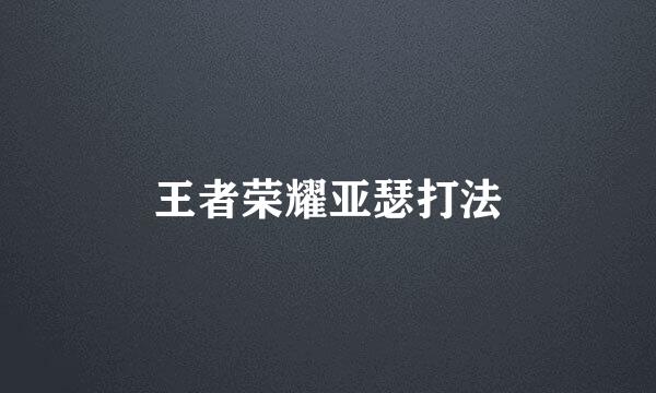 王者荣耀亚瑟打法