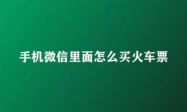 手机微信里面怎么买火车票