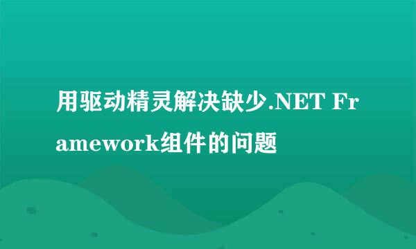 用驱动精灵解决缺少.NET Framework组件的问题