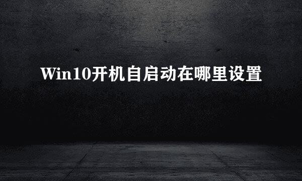 Win10开机自启动在哪里设置
