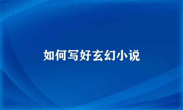 如何写好玄幻小说