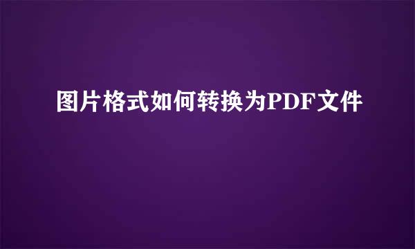 图片格式如何转换为PDF文件