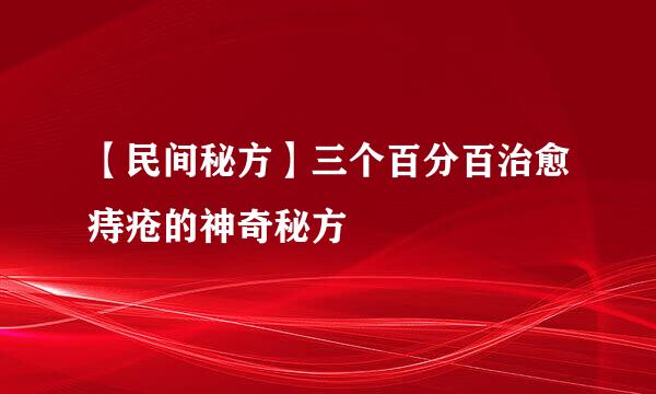 【民间秘方】三个百分百治愈痔疮的神奇秘方