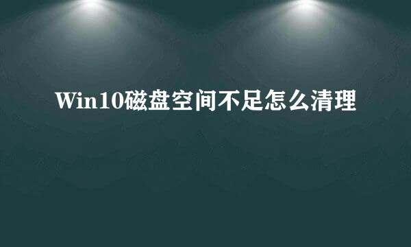 Win10磁盘空间不足怎么清理