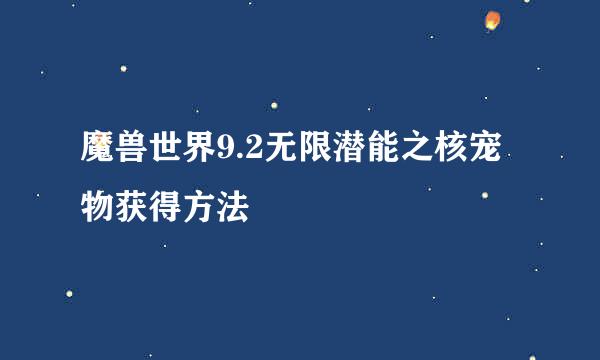 魔兽世界9.2无限潜能之核宠物获得方法
