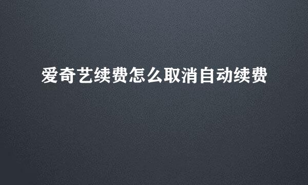 爱奇艺续费怎么取消自动续费