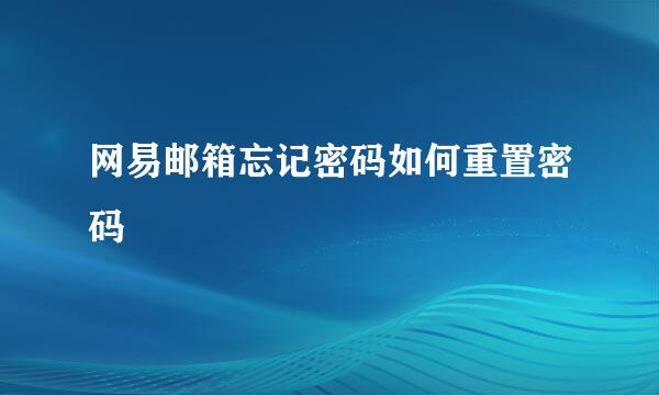 网易邮箱忘记密码如何重置密码
