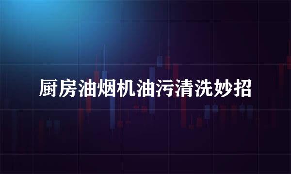 厨房油烟机油污清洗妙招
