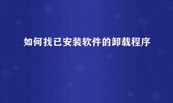 如何找已安装软件的卸载程序