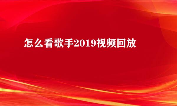 怎么看歌手2019视频回放